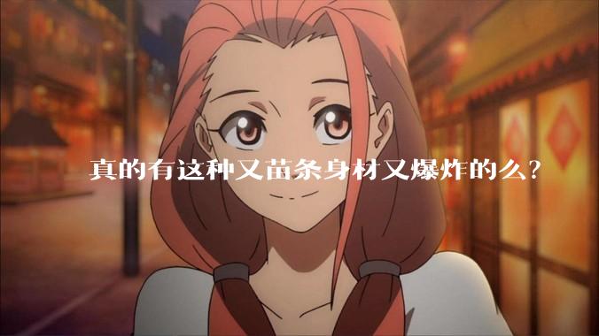 真的有这种又苗条身材又爆炸的么？