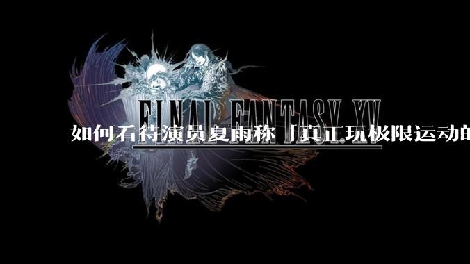 如何看待演员夏雨称「真正玩极限运动的都是胆小的人」，如何理解这一观点？
