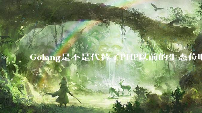 Golang是不是代替了PHP以前的生态位啊？