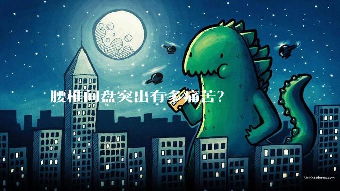 腰椎间盘突出有多痛苦？
