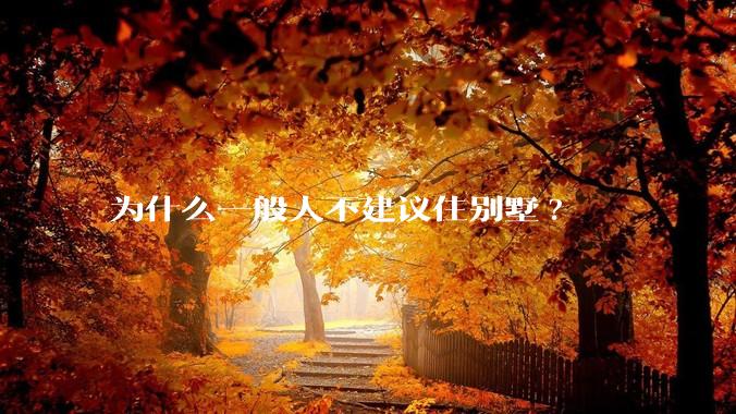 为什么一般人不建议住别墅?